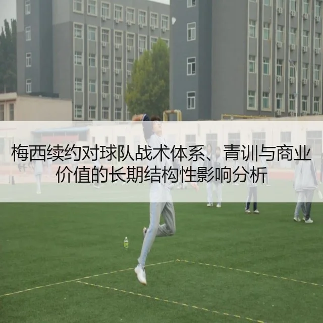 梅西续约对球队战术体系、青训与商业价值的长期结构性影响分析 | kaiyun